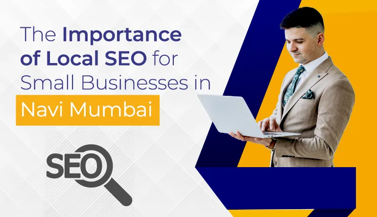 The Importance of Local SEO for Small Businesses in Navi Mumbai